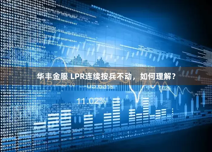 华丰金服 LPR连续按兵不动，如何理解？